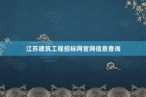 江苏建筑工程招标网官网信息查询