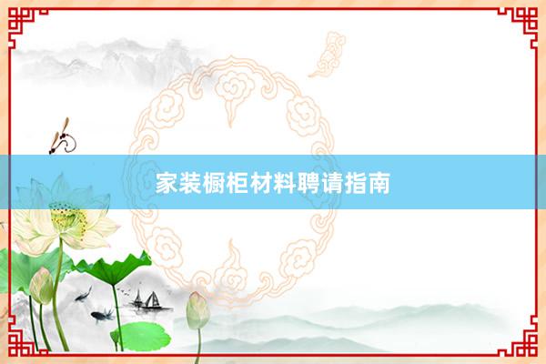 家装橱柜材料聘请指南