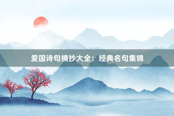 爱国诗句摘抄大全：经典名句集锦
