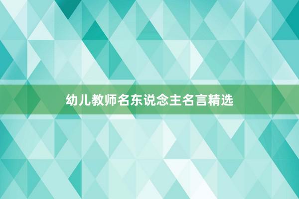 幼儿教师名东说念主名言精选