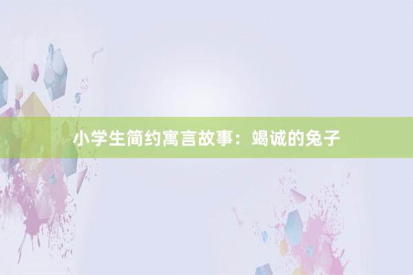 小学生简约寓言故事:竭诚的兔子